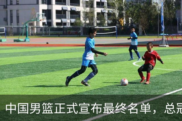 中国男篮正式宣布最终名单，总冠军只有1人广厦2人，张镇麟遗憾淘汰