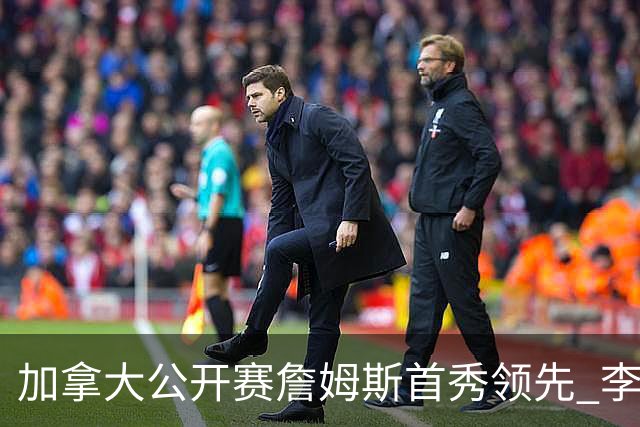 加拿大公开赛詹姆斯首秀领先 李昊桐T2窦泽成淘汰